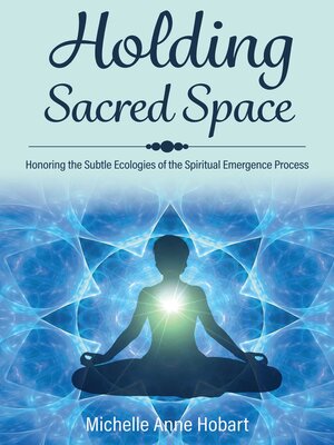 cover image of Holding Sacred Space: Honoring the Subtle Ecologies of the Spiritual Emergence Process